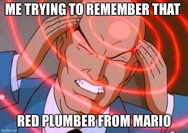 Yeah this is big brain time | ME TRYING TO REMEMBER THAT; RED PLUMBER FROM MARIO | image tagged in trying to remember,yeah this is big brain time,mario,funny,why are you reading this | made w/ Imgflip meme maker
