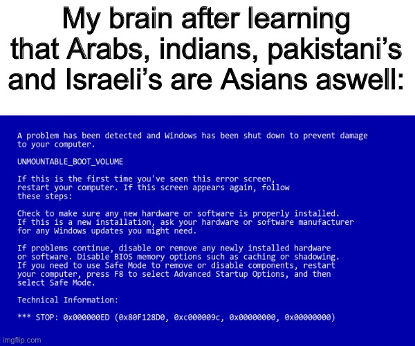 Blue screen of death | My brain after learning that Arabs, indians, pakistani’s and Israeli’s are Asians aswell: | image tagged in blue screen of death,memes,funny memes | made w/ Imgflip meme maker