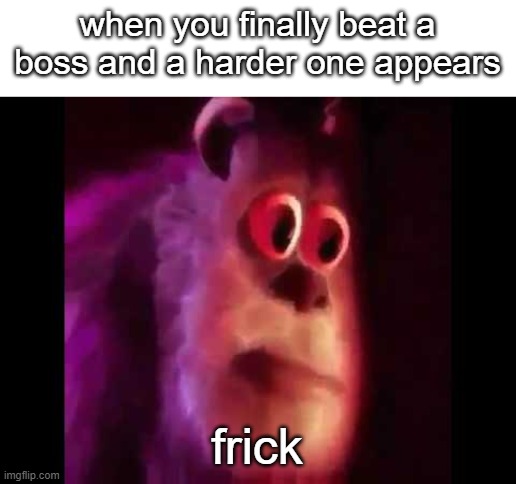 oh GOD AHHH | when you finally beat a boss and a harder one appears; frick | image tagged in sully groan | made w/ Imgflip meme maker