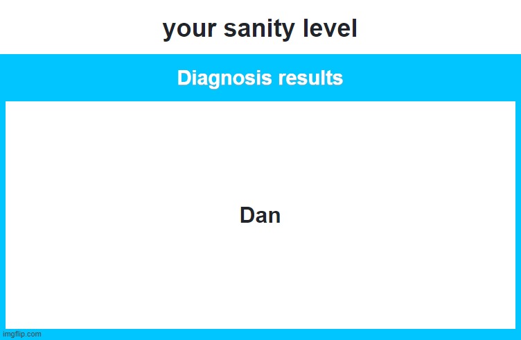 HOLY FUCKING SHIT!!!!!!!111111 MY SANITY LEVEL IS DAN% | made w/ Imgflip meme maker