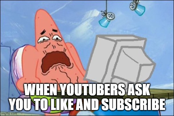 Patrick Star cringing |  WHEN YOUTUBERS ASK YOU TO LIKE AND SUBSCRIBE | image tagged in patrick star cringing | made w/ Imgflip meme maker
