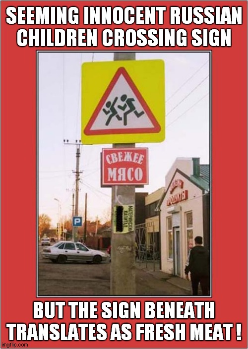 A Russian Challenge ? | SEEMING INNOCENT RUSSIAN
CHILDREN CROSSING SIGN; BUT THE SIGN BENEATH TRANSLATES AS FRESH MEAT ! | image tagged in funny signs,russian,challenge | made w/ Imgflip meme maker