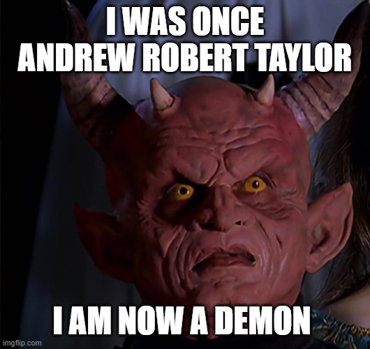 Andrew the Demon | I WAS ONCE ANDREW ROBERT TAYLOR; I AM NOW A DEMON | made w/ Imgflip meme maker