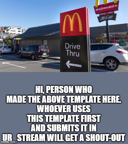 Good Luck Guys!{Template Name: Macca's Drive Thru}  :] | HI, PERSON WHO MADE THE ABOVE TEMPLATE HERE.
WHOEVER USES THIS TEMPLATE FIRST AND SUBMITS IT IN UR_STREAM WILL GET A SHOUT-OUT | image tagged in maccas drive thru | made w/ Imgflip meme maker