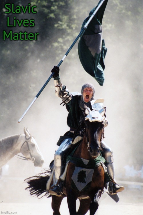 Knight on Horseback Charging with Flag | Slavic Lives Matter | image tagged in knight on horseback charging with flag,slavic | made w/ Imgflip meme maker
