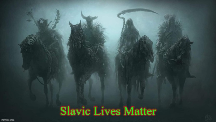 Four Horsemen of the Apocalypse | Slavic Lives Matter | image tagged in four horsemen of the apocalypse,slavic,blacklabel jedih,freddie fingaz | made w/ Imgflip meme maker