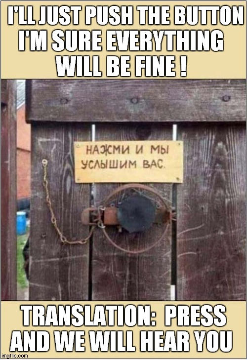 It's A Trap ! | I'LL JUST PUSH THE BUTTON; I'M SURE EVERYTHING WILL BE FINE ! TRANSLATION:  PRESS AND WE WILL HEAR YOU | image tagged in funny signs,it's a trap,russian | made w/ Imgflip meme maker