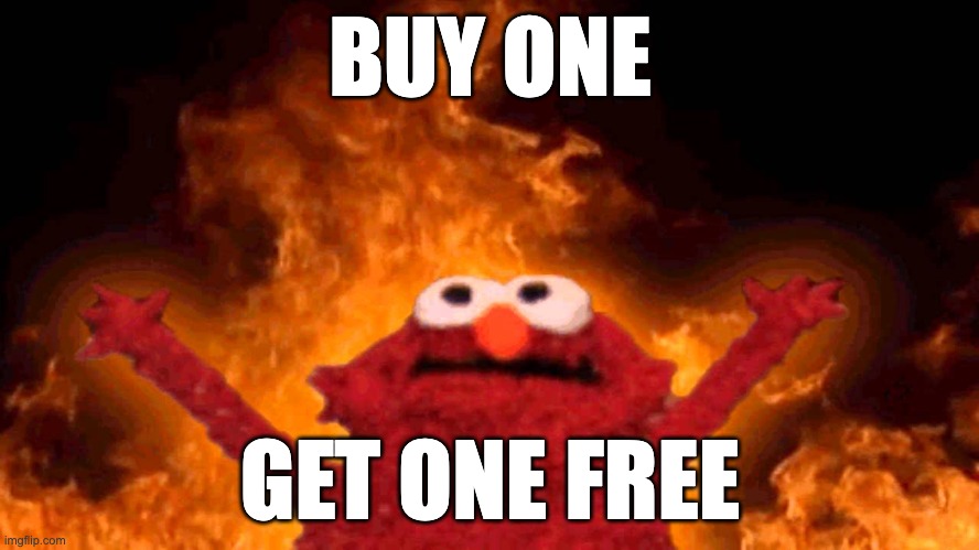 elmo fire | BUY ONE; GET ONE FREE | image tagged in elmo fire,normcore,adulting | made w/ Imgflip meme maker