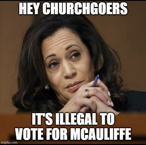 Undemocratic Democrats | HEY CHURCHGOERS; IT'S ILLEGAL TO VOTE FOR MCAULIFFE | image tagged in kamala harris,democrats,dictator | made w/ Imgflip meme maker