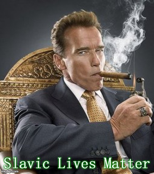 Arnold schwarzenegger | Slavic Lives Matter | image tagged in arnold schwarzenegger,slavic | made w/ Imgflip meme maker
