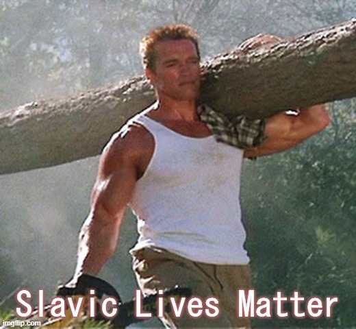 Arnold Schwarzenegger lumberjack | Slavic Lives Matter | image tagged in arnold schwarzenegger lumberjack,slavic | made w/ Imgflip meme maker