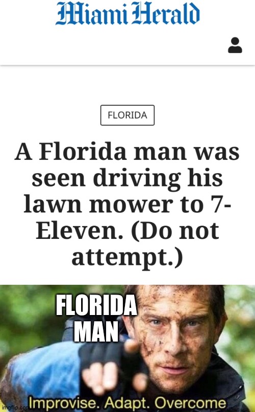  FLORIDA MAN | image tagged in improvise adapt overcome,florida man,memes,stop reading the tags | made w/ Imgflip meme maker