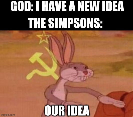 our | GOD: I HAVE A NEW IDEA; THE SIMPSONS:; OUR IDEA | image tagged in our | made w/ Imgflip meme maker