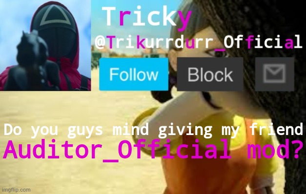 Tricky's Squid Game temp | Do you guys mind giving my friend; Auditor_Official mod? | image tagged in trikurrdurr_official's squid game temp | made w/ Imgflip meme maker