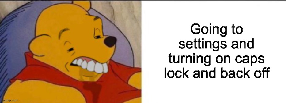 Going to settings and turning on caps lock and back off | made w/ Imgflip meme maker