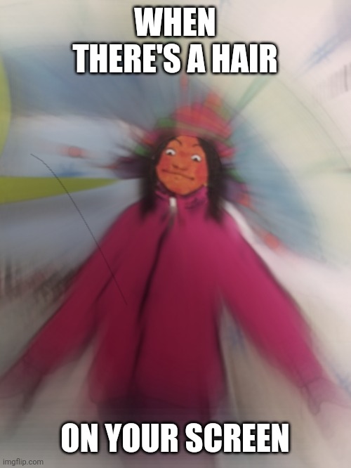 Triggered Snow Girl | WHEN THERE'S A HAIR; ON YOUR SCREEN | image tagged in triggered snow girl | made w/ Imgflip meme maker