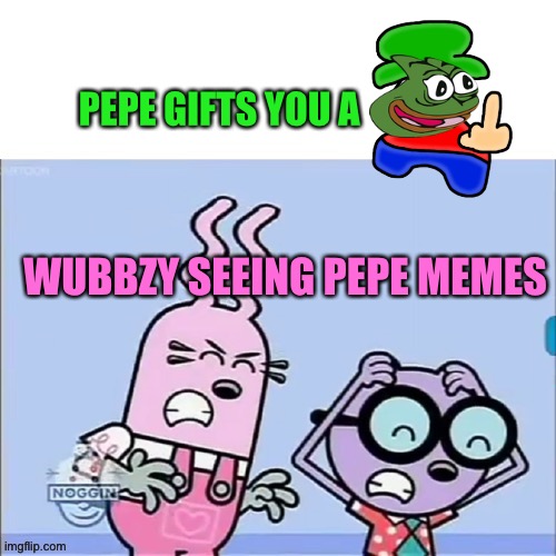 Annoyed Walden And Widget | PEPE GIFTS YOU A WUBBZY SEEING PEPE MEMES | image tagged in annoyed walden and widget | made w/ Imgflip meme maker