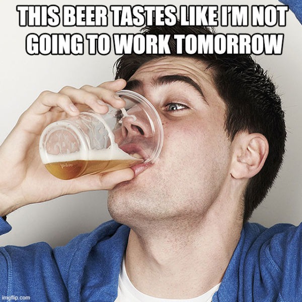 Calling in sick | image tagged in beer,work,calling in sick | made w/ Imgflip meme maker