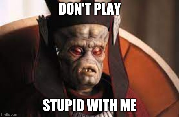 star war | DON'T PLAY; STUPID WITH ME | image tagged in video games | made w/ Imgflip meme maker