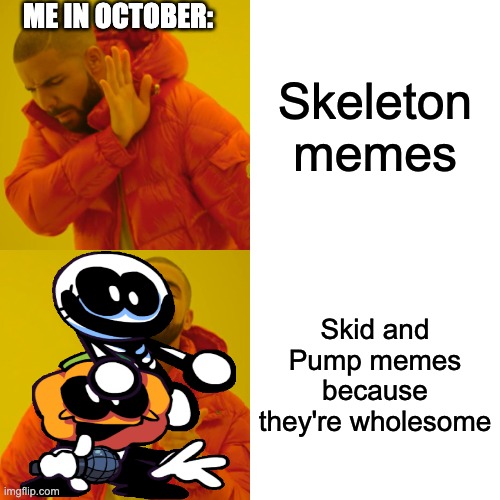 IT'S EH SPOOKY MONTH | ME IN OCTOBER:; Skeleton memes; Skid and Pump memes because they're wholesome | image tagged in memes,drake hotline bling | made w/ Imgflip meme maker