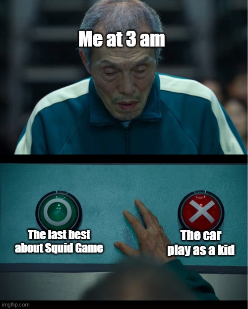 Car play as a kid | Me at 3 am; The last best about Squid Game; The car play as a kid | image tagged in squid game | made w/ Imgflip meme maker