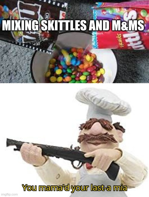 How dare you | MIXING SKITTLES AND M&MS | image tagged in you mama'd your last-a mia,skittles,monster,funny memes,memes | made w/ Imgflip meme maker