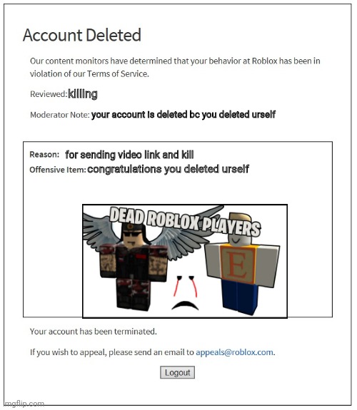 die | killing; your account is deleted bc you deleted urself; for sending video link and kill; congratulations you deleted urself | image tagged in banned from roblox | made w/ Imgflip meme maker