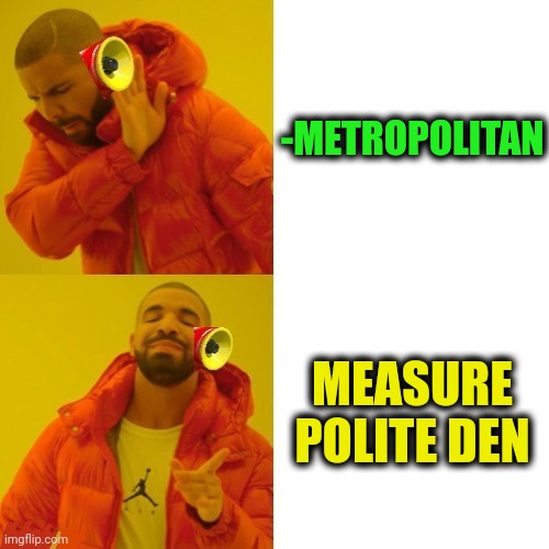 -Our fast town's transport. | -METROPOLITAN; MEASURE POLITE DEN | image tagged in -pronounce for deaf ears,metro,polite cat,madden,something s wrong,stereotype me | made w/ Imgflip meme maker