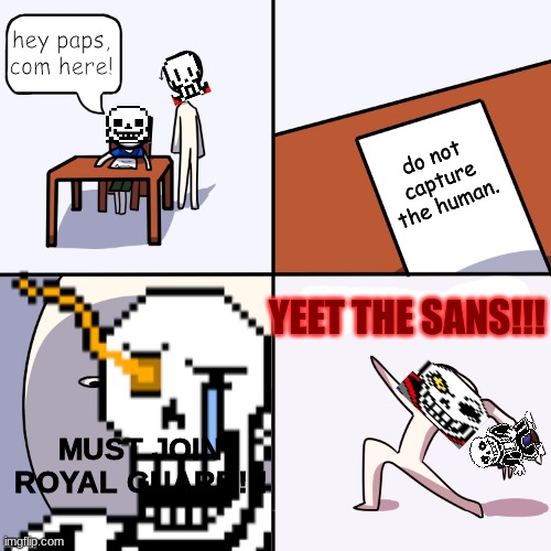 YEET THE SANS | hey paps, com here! do not capture the human. YEET THE SANS!!! MUST JOIN ROYAL GUARD!!! | image tagged in yeet the child,papyrus,disbelief,sans undertale | made w/ Imgflip meme maker
