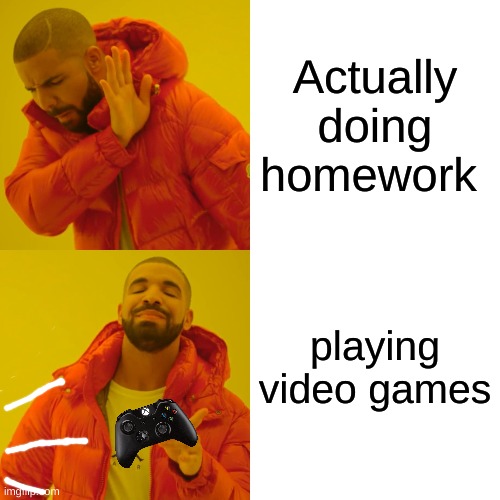 homework | Actually doing homework; playing video games | image tagged in memes,drake hotline bling,video games | made w/ Imgflip meme maker