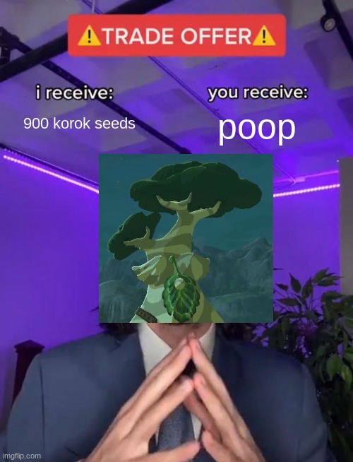 true story | 900 korok seeds; poop | image tagged in trade offer | made w/ Imgflip meme maker