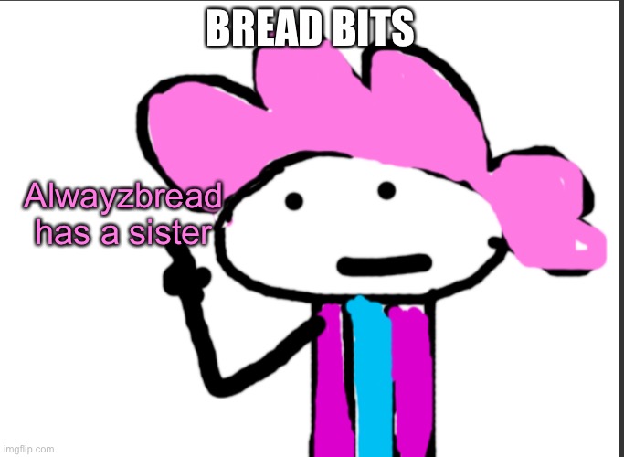 Also he killed his brother | BREAD BITS; Alwayzbread has a sister | image tagged in alwayzbread points at words | made w/ Imgflip meme maker