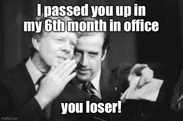 I passed you up in my 6th month in office you loser! | made w/ Imgflip meme maker