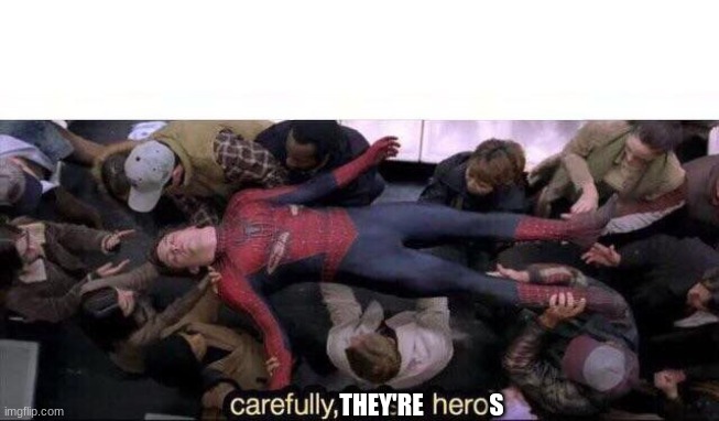 S THEY'RE | image tagged in carefully he's a hero | made w/ Imgflip meme maker