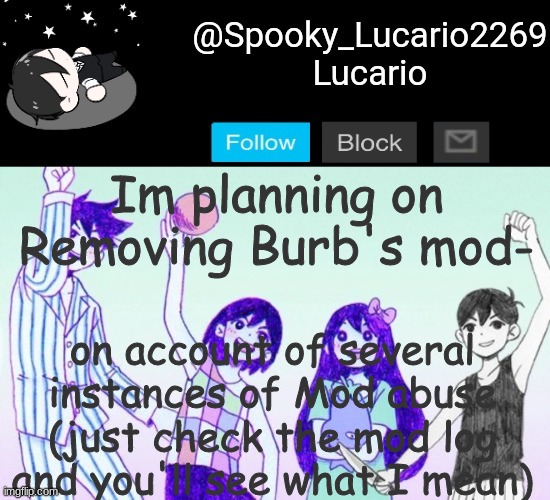 Any Mods Agree/Dissagree? | Im planning on Removing Burb's mod-; on account of several instances of Mod abuse (just check the mod log and you'll see what I mean) | image tagged in omori template thank you yachi | made w/ Imgflip meme maker
