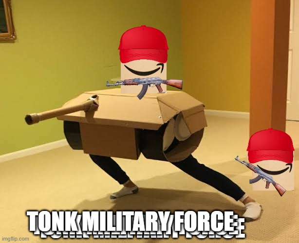 TONK  MILITARY FORCE | TONK MILITARY FORCE; TONK MILITARY FORCE; TONK MILITARY FORCE | image tagged in tonk | made w/ Imgflip meme maker