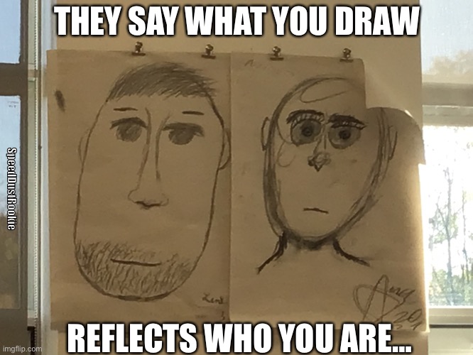 Art teachers be like | THEY SAY WHAT YOU DRAW; SpeedDustRookie; REFLECTS WHO YOU ARE… | image tagged in memes,funny,art,barney will eat all of your delectable biscuits,teacher,i dont know what to put in the tags | made w/ Imgflip meme maker