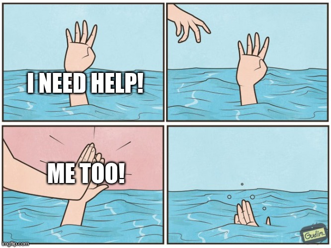 High five drown | I NEED HELP! ME TOO! | image tagged in high five drown | made w/ Imgflip meme maker
