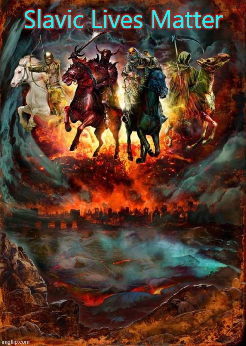 The Four Horsemen of the Apocalypse | Slavic Lives Matter | image tagged in the four horsemen of the apocalypse,slavic,freddie fingaz,blacklabel jedih | made w/ Imgflip meme maker
