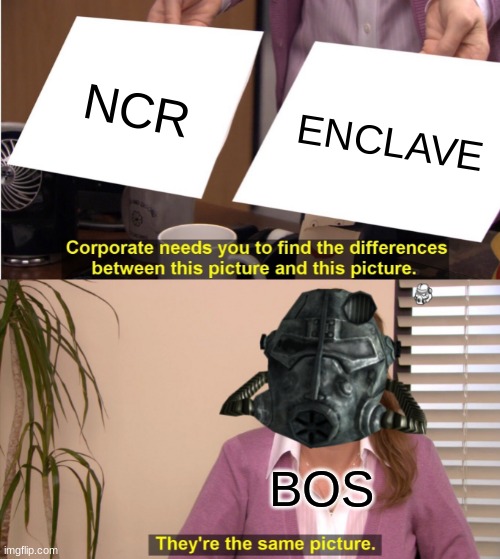 NCR=ENCLAVE | NCR; ENCLAVE; BOS | image tagged in memes,they're the same picture | made w/ Imgflip meme maker