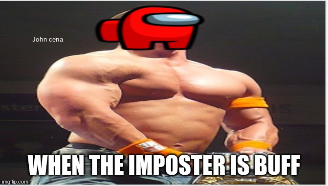 ITS THAT TIME OF MONTH AGAIN | WHEN THE IMPOSTER IS BUFF | image tagged in sus cena | made w/ Imgflip meme maker