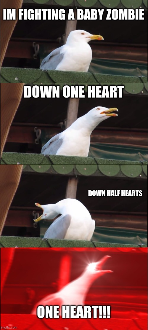 BABY ZOMBIE | IM FIGHTING A BABY ZOMBIE; DOWN ONE HEART; DOWN HALF HEARTS; ONE HEART!!! | image tagged in memes,inhaling seagull | made w/ Imgflip meme maker