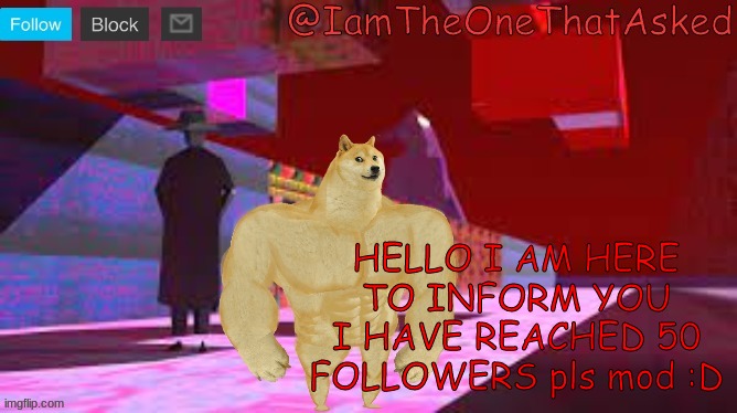 epok | HELLO I AM HERE TO INFORM YOU I HAVE REACHED 50 FOLLOWERS pls mod :D | image tagged in iamtheonethatasked dream emulator temp | made w/ Imgflip meme maker