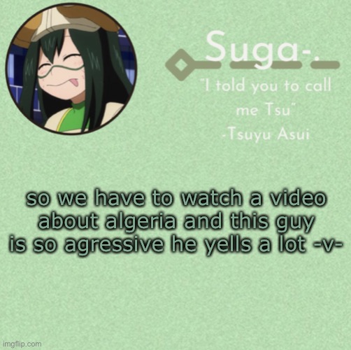 DEMOGRAPHIC | so we have to watch a video about algeria and this guy is so agressive he yells a lot -v- | image tagged in asui t e m p,yes im aware this is irrelevant,but,i dont,really care | made w/ Imgflip meme maker