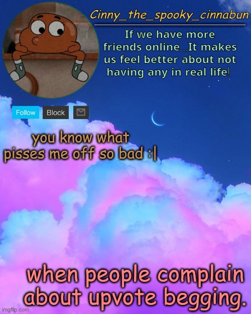 and repost- | you know what pisses me off so bad :|; when people complain about upvote begging. | image tagged in cinny's spooky temp | made w/ Imgflip meme maker