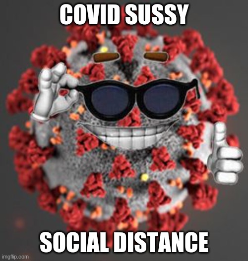 Coronavirus | COVID SUSSY; SOCIAL DISTANCE | image tagged in coronavirus | made w/ Imgflip meme maker