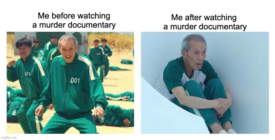 Squid game then and now |  Me before watching a murder documentary; Me after watching 
a murder documentary | image tagged in squid game then and now | made w/ Imgflip meme maker