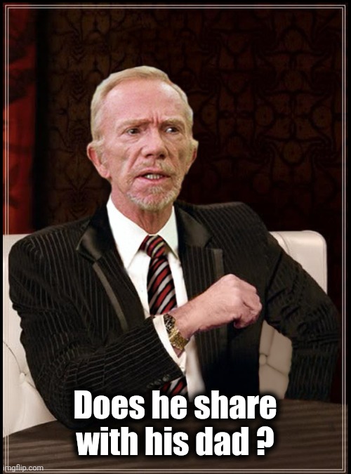 Mr Hand | Does he share with his dad ? | image tagged in mr hand | made w/ Imgflip meme maker