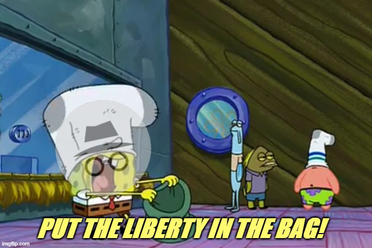 Put the Money In The Bag | PUT THE LIBERTY IN THE BAG! | image tagged in put the money in the bag,ig,rmk,attack ad | made w/ Imgflip meme maker