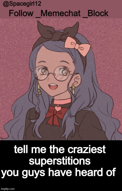 space girl template | tell me the craziest superstitions you guys have heard of | image tagged in space girl template | made w/ Imgflip meme maker